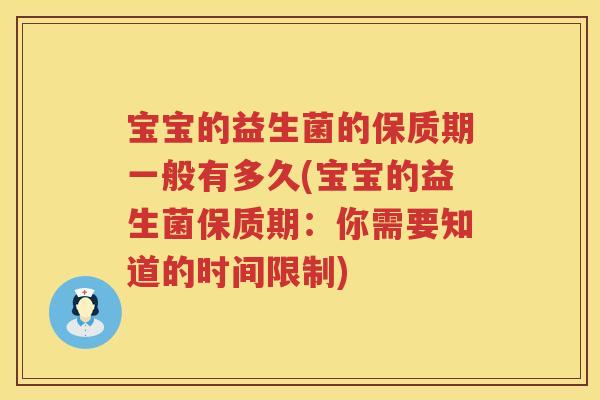 宝宝的益生菌的保质期一般有多久(宝宝的益生菌保质期:你需要知道的时间限制) 宝宝的益生菌的保质期一般有多久(宝宝的益生菌保质期:你需要知道的时间限制)