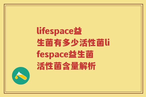 lifespace益生菌有多少活性菌lifespace益生菌活性菌含量解析 lifespace益生菌有多少活性菌lifespace益生菌活性菌含量解析