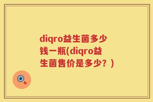 diqro益生菌多少钱一瓶(diqro益生菌售价是多少?) diqro益生菌多少钱一瓶(diqro益生菌售价是多少?)