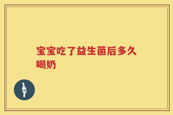 宝宝吃了益生菌后多久喝奶 宝宝吃了益生菌后多久喝奶