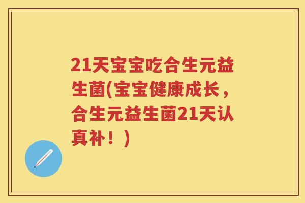 21天宝宝吃合生元益生菌(宝宝健康成长，合生元益生菌21天认真补！)