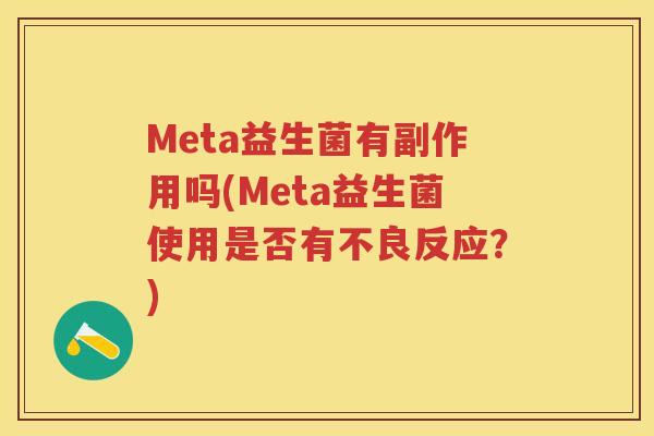 Meta益生菌有副作用吗(Meta益生菌使用是否有不良反应?) Meta益生菌有副作用吗(Meta益生菌使用是否有不良反应?)