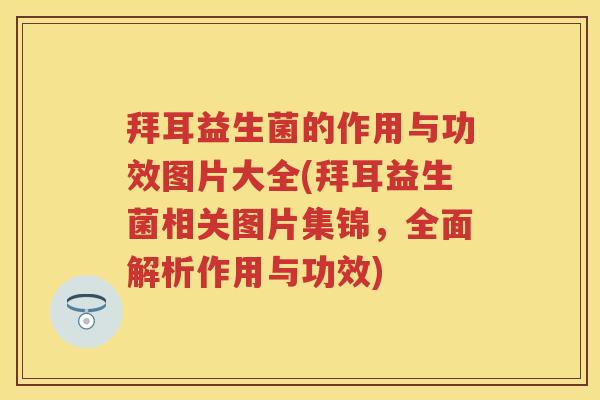 拜耳益生菌的作用与功效图片大全(拜耳益生菌相关图片集锦，全面解析作用与功效)