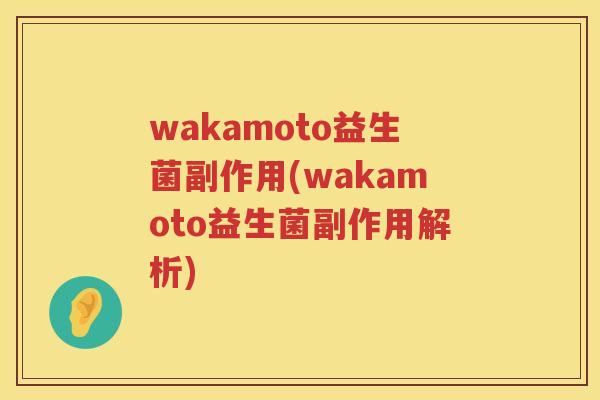wakamoto益生菌副作用(wakamoto益生菌副作用解析) wakamoto益生菌副作用(wakamoto益生菌副作用解析)