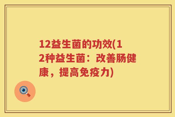 12益生菌的功效(12种益生菌:改善肠健康,提高力) 12益生菌的功效(12种益生菌:改善肠健康,提高力)