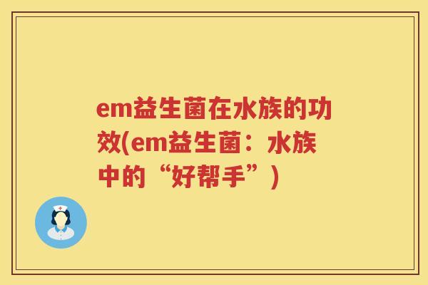 em益生菌在水族的功效(em益生菌：水族中的“好帮手”)