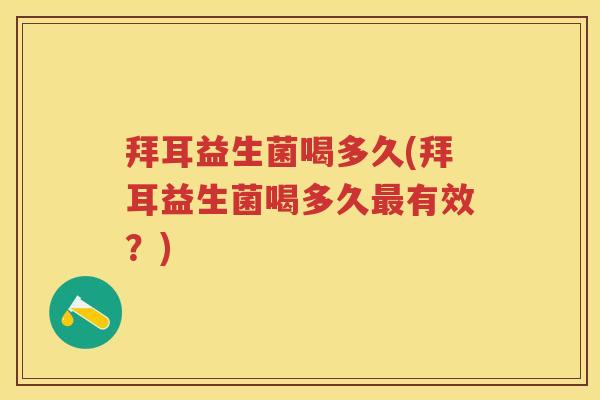 拜耳益生菌喝多久(拜耳益生菌喝多久有效？)