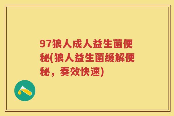 97狼人成人益生菌(狼人益生菌缓解,奏效快速) 97狼人成人益生菌(狼人益生菌缓解,奏效快速)