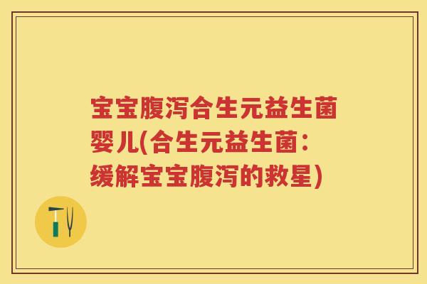 宝宝合生元益生菌婴儿(合生元益生菌：缓解宝宝的救星)