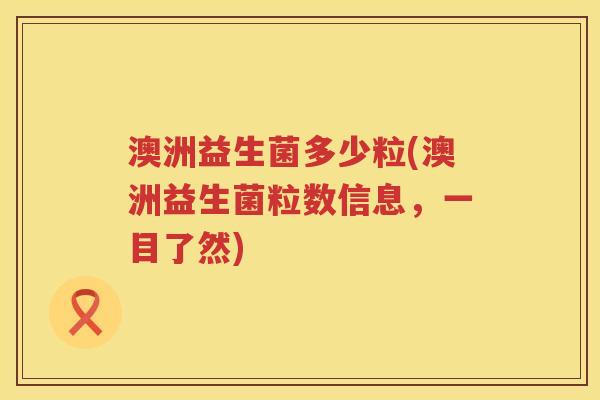 澳洲益生菌多少粒(澳洲益生菌粒数信息，一目了然)
