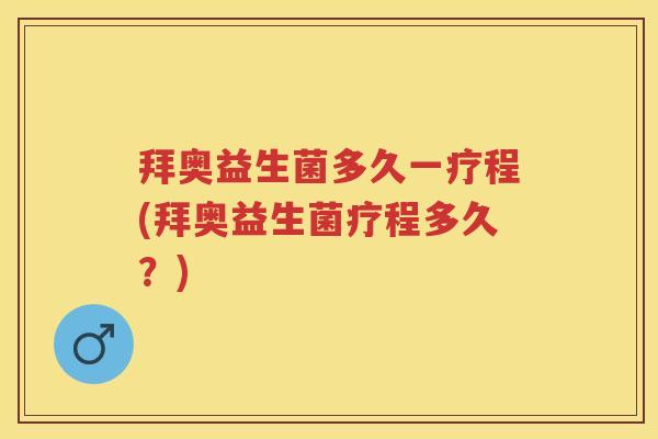 拜奥益生菌多久一疗程(拜奥益生菌疗程多久?) 拜奥益生菌多久一疗程(拜奥益生菌疗程多久?)