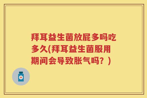 拜耳益生菌放屁多吗吃多久(拜耳益生菌服用期间会导致吗?) 拜耳益生菌放屁多吗吃多久(拜耳益生菌服用期间会导致吗?)