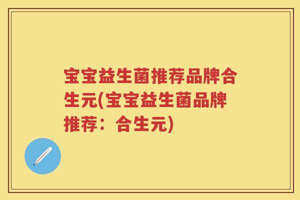 宝宝益生菌推荐品牌合生元(宝宝益生菌品牌推荐:合生元) 宝宝益生菌推荐品牌合生元(宝宝益生菌品牌推荐:合生元)