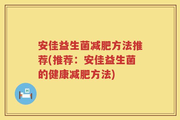 安佳益生菌方法推荐(推荐:安佳益生菌的健康方法) 安佳益生菌方法推荐(推荐:安佳益生菌的健康方法)