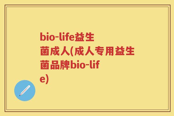 bio-life益生菌成人(成人专用益生菌品牌bio-life) bio-life益生菌成人(成人专用益生菌品牌bio-life)