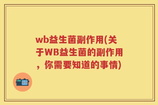 wb益生菌副作用(关于WB益生菌的副作用，你需要知道的事情)