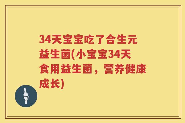34天宝宝吃了合生元益生菌(小宝宝34天食用益生菌，营养健康成长)