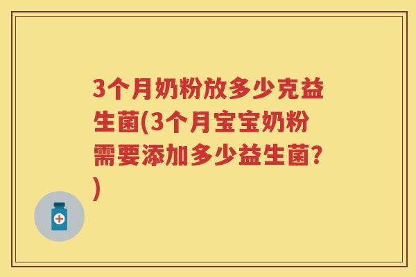 3个月奶粉放多少克益生菌(3个月宝宝奶粉需要添加多少益生菌？)