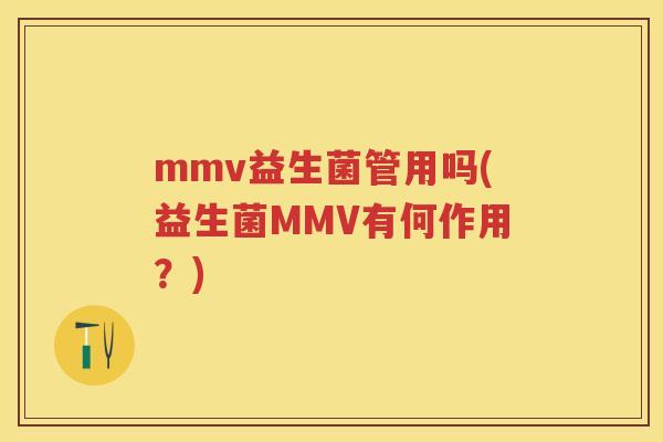 mmv益生菌管用吗(益生菌MMV有何作用?) mmv益生菌管用吗(益生菌MMV有何作用?)