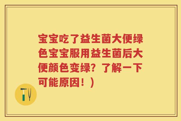 宝宝吃了益生菌大便绿色宝宝服用益生菌后大便颜色变绿?了解一下可能原因!) 宝宝吃了益生菌大便绿色宝宝服用益生菌后大便颜色变绿?了解一下可能原因!)
