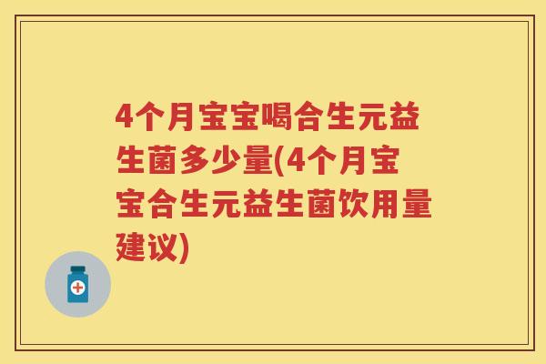 4个月宝宝喝合生元益生菌多少量(4个月宝宝合生元益生菌饮用量建议)