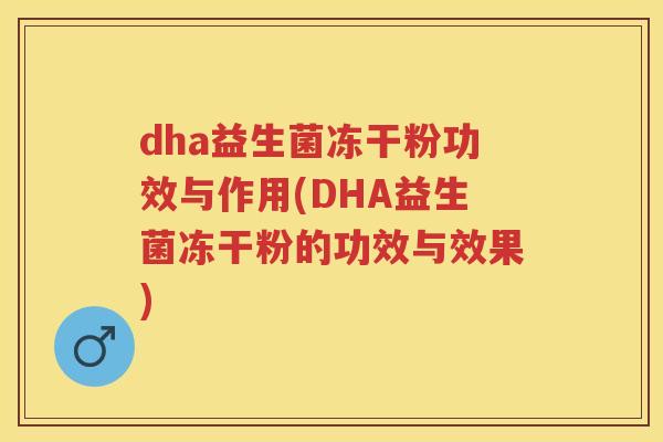 dha益生菌冻干粉功效与作用(DHA益生菌冻干粉的功效与效果)