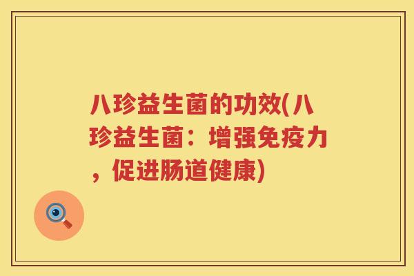 八珍益生菌的功效(八珍益生菌：增强力，促进肠道健康)