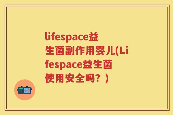 lifespace益生菌副作用婴儿(Lifespace益生菌使用安全吗?) lifespace益生菌副作用婴儿(Lifespace益生菌使用安全吗?)