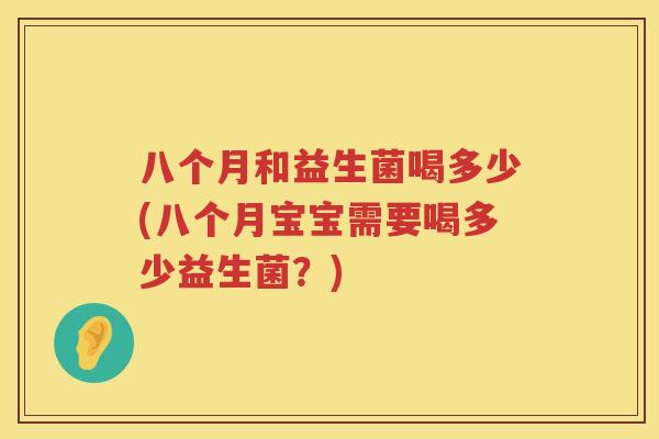八个月和益生菌喝多少(八个月宝宝需要喝多少益生菌？)