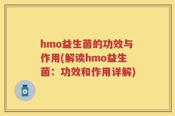 hmo益生菌的功效与作用(解读hmo益生菌:功效和作用详解) hmo益生菌的功效与作用(解读hmo益生菌:功效和作用详解)