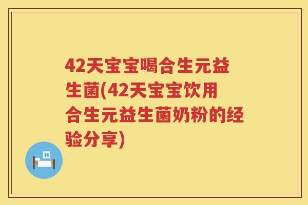 42天宝宝喝合生元益生菌(42天宝宝饮用合生元益生菌奶粉的经验分享) 42天宝宝喝合生元益生菌(42天宝宝饮用合生元益生菌奶粉的经验分享)