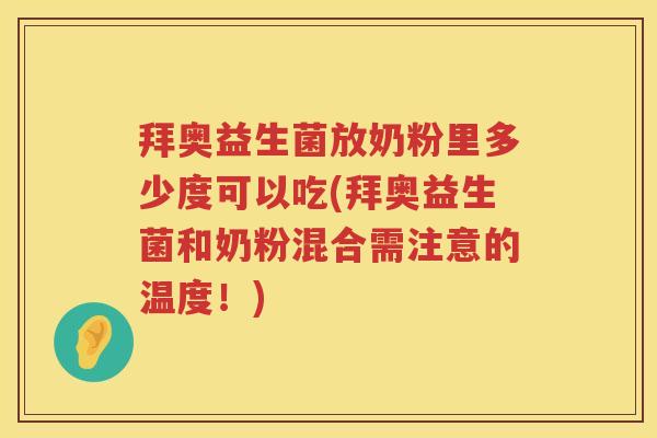 拜奥益生菌放奶粉里多少度可以吃(拜奥益生菌和奶粉混合需注意的温度!) 拜奥益生菌放奶粉里多少度可以吃(拜奥益生菌和奶粉混合需注意的温度!)