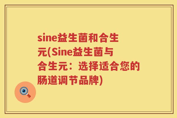 sine益生菌和合生元(Sine益生菌与合生元：选择适合您的肠道调节品牌)