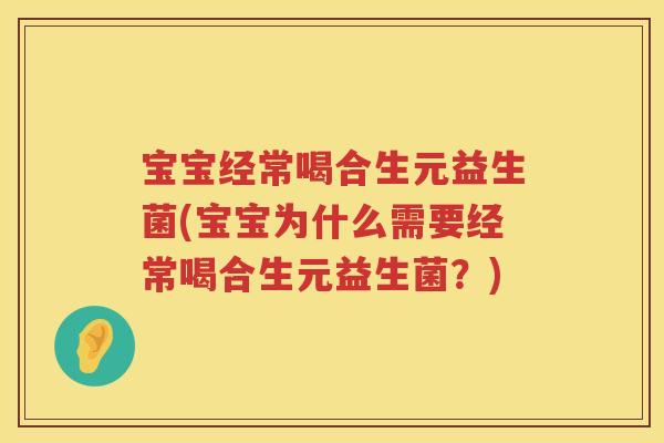 宝宝经常喝合生元益生菌(宝宝为什么需要经常喝合生元益生菌?) 宝宝经常喝合生元益生菌(宝宝为什么需要经常喝合生元益生菌?)