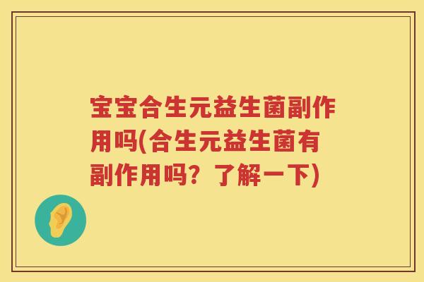 宝宝合生元益生菌副作用吗(合生元益生菌有副作用吗？了解一下)