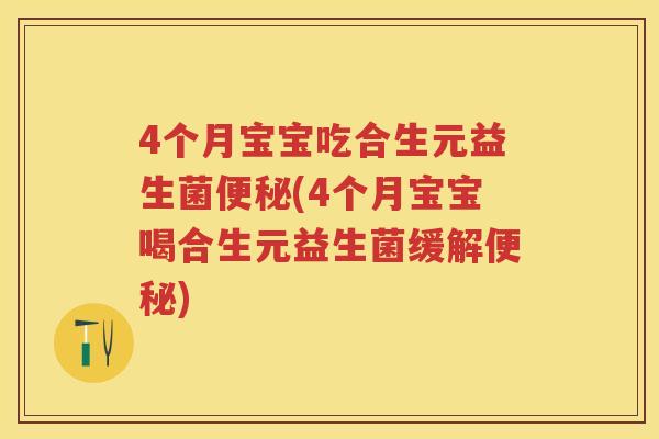 4个月宝宝吃合生元益生菌(4个月宝宝喝合生元益生菌缓解) 4个月宝宝吃合生元益生菌(4个月宝宝喝合生元益生菌缓解)