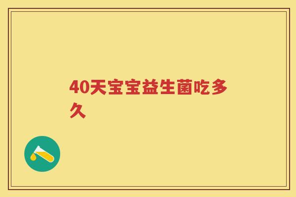 40天宝宝益生菌吃多久 40天宝宝益生菌吃多久