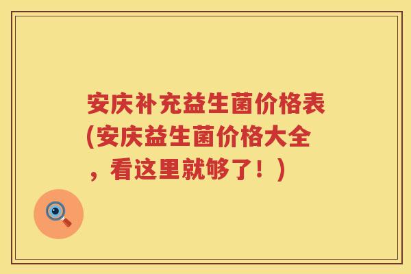 安庆补充益生菌价格表(安庆益生菌价格大全,看这里就够了!) 安庆补充益生菌价格表(安庆益生菌价格大全,看这里就够了!)