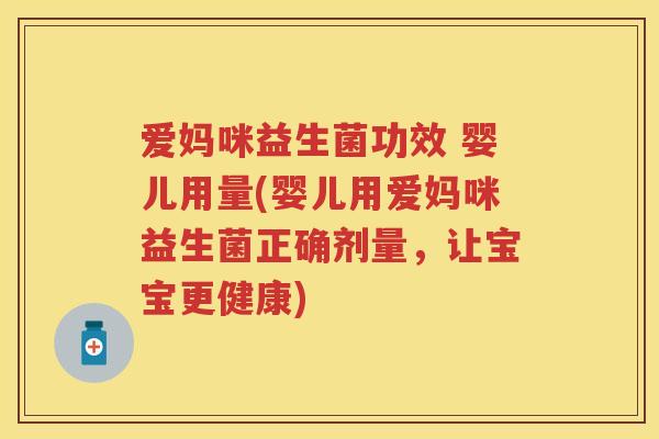 爱妈咪益生菌功效 婴儿用量(婴儿用爱妈咪益生菌正确剂量,让宝宝更健康) 爱妈咪益生菌功效 婴儿用量(婴儿用爱妈咪益生菌正确剂量,让宝宝更健康)