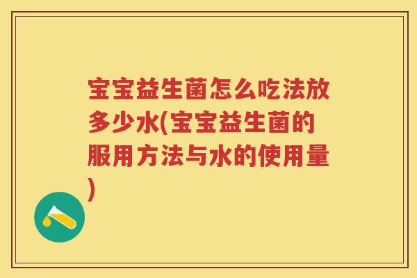 宝宝益生菌怎么吃法放多少水(宝宝益生菌的服用方法与水的使用量) 宝宝益生菌怎么吃法放多少水(宝宝益生菌的服用方法与水的使用量)