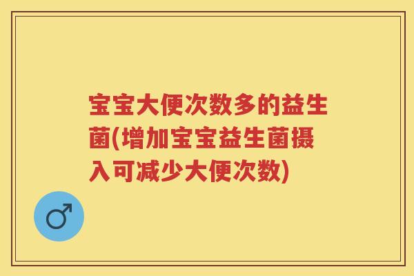 宝宝大便次数多的益生菌(增加宝宝益生菌摄入可减少大便次数) 宝宝大便次数多的益生菌(增加宝宝益生菌摄入可减少大便次数)