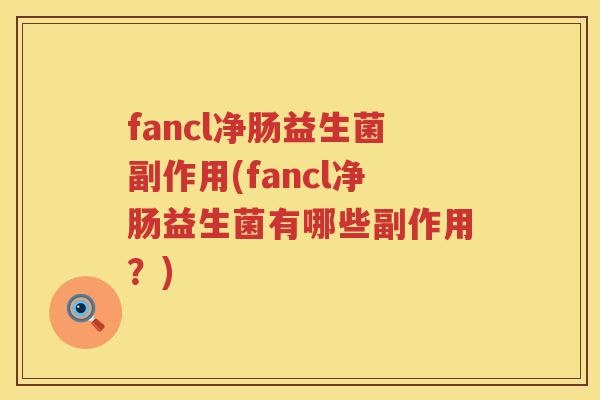 fancl净肠益生菌副作用(fancl净肠益生菌有哪些副作用?) fancl净肠益生菌副作用(fancl净肠益生菌有哪些副作用?)