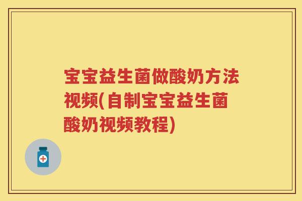 宝宝益生菌做酸奶方法视频(自制宝宝益生菌酸奶视频教程) 宝宝益生菌做酸奶方法视频(自制宝宝益生菌酸奶视频教程)