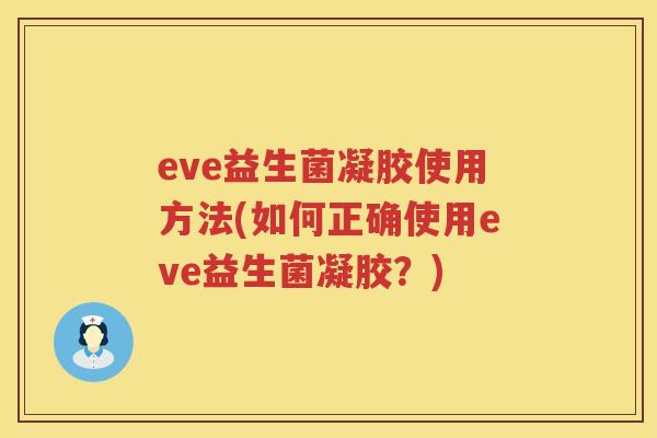 eve益生菌凝胶使用方法(如何正确使用eve益生菌凝胶？)