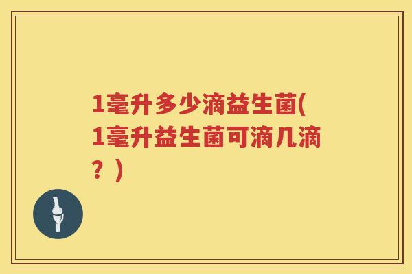 1毫升多少滴益生菌(1毫升益生菌可滴几滴?) 1毫升多少滴益生菌(1毫升益生菌可滴几滴?)