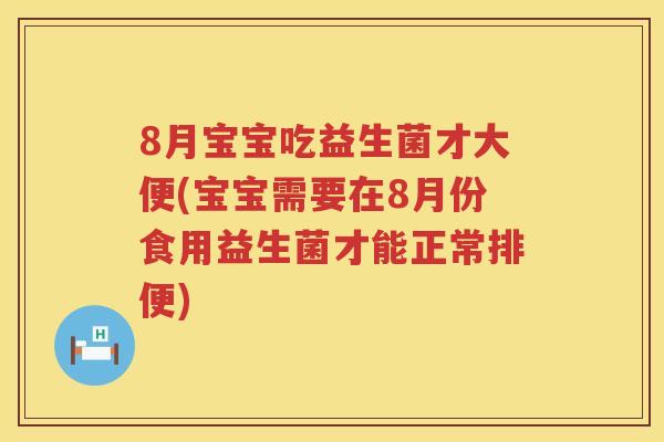 8月宝宝吃益生菌才大便(宝宝需要在8月份食用益生菌才能正常排便) 8月宝宝吃益生菌才大便(宝宝需要在8月份食用益生菌才能正常排便)