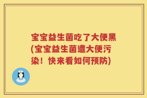 宝宝益生菌吃了大便黑(宝宝益生菌遭大便污染！快来看如何)