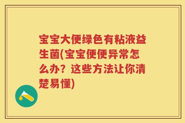 宝宝大便绿色有粘液益生菌(宝宝便便异常怎么办?这些方法让你清楚易懂) 宝宝大便绿色有粘液益生菌(宝宝便便异常怎么办?这些方法让你清楚易懂)