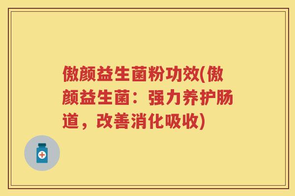 傲颜益生菌粉功效(傲颜益生菌：强力养护肠道，改善消化吸收)