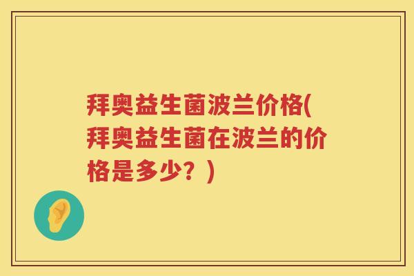 拜奥益生菌波兰价格(拜奥益生菌在波兰的价格是多少？)